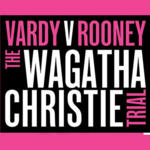 Vardy v Rooney: The Wagatha Christie Trial, UK & IRELAND TOUR SUMMER 2023