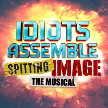 Idiots Assemble: Spitting Image the Musical Idiots Assemble: Spitting Image the Musical