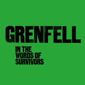 Grenfell: in the words of survivors Grenfell: in the words of survivors