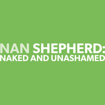 Nan Shepherd: Naked and Unashamed Nan Shepherd: Naked and Unashamed
