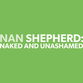 Nan Shepherd: Naked and Unashamed