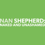 Nan Shepherd: Naked and Unashamed Nan Shepherd: Naked and Unashamed