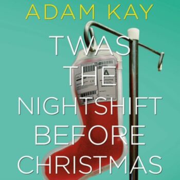 Adam Kay Twas The Nightshift Before Christmas