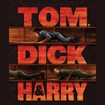 Tom, Dick and Harry Tom, Dick and Harry