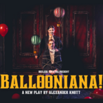 Ballooniana!, New Wimbledon Theatre