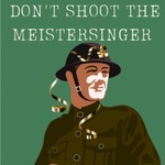 Don't Shoot the Meistersinger Don't Shoot the Meistersinger